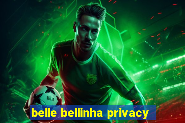 belle bellinha privacy